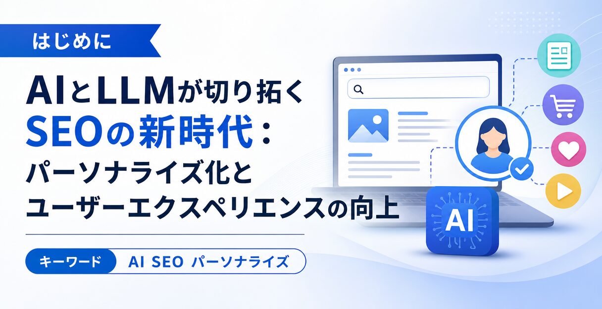 AIとLLMが切り拓くSEOの新時代:パーソナライズ化とユーザーエクスペリエンスの向上 - はじめに