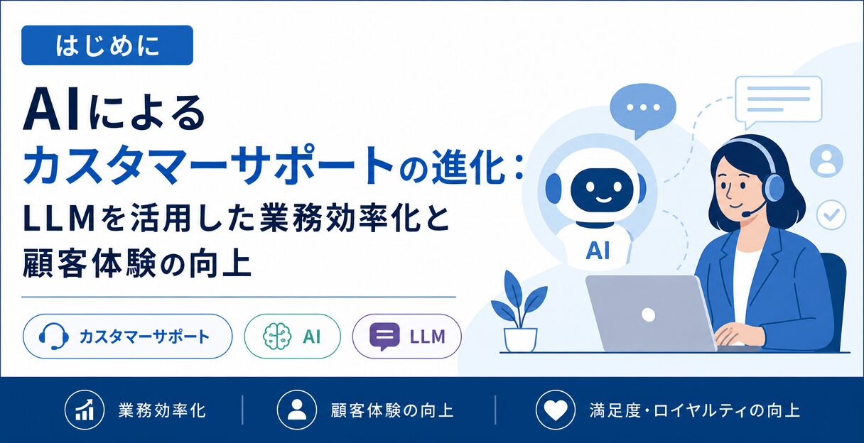 AIによるカスタマーサポートの進化：LLMを活用した業務効率化と顧客体験の向上 - はじめに