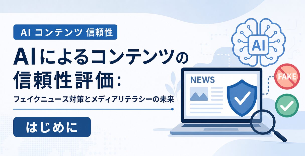 AIによるコンテンツの信頼性評価：フェイクニュース対策とメディアリテラシーの未来 - はじめに